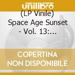 (LP Vinile) Space Age Sunset - Vol. 13: Mysterious Realm Of The Sonnestube vinile