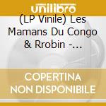 (LP Vinile) Les Mamans Du Congo & Rrobin - Les Mamans Du Congo & Rrobin vinile