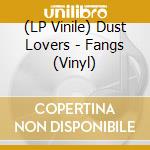 (LP Vinile) Dust Lovers - Fangs  (Vinyl) vinile
