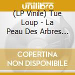 (LP Vinile) Tue Loup - La Peau Des Arbres (2 Vinyls) vinile