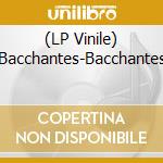 (LP Vinile) Bacchantes-Bacchantes vinile