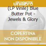 (LP Vinile) Blue Butter Pot - Jewels & Glory lp vinile