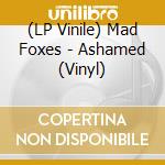 (LP Vinile) Mad Foxes - Ashamed (Vinyl) vinile