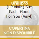 (LP Vinile) Slim Paul - Good For You (Vinyl) vinile