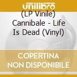 (LP Vinile) Cannibale - Life Is Dead (Vinyl) lp vinile
