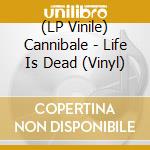 (LP Vinile) Cannibale - Life Is Dead (Vinyl) vinile