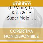 (LP Vinile) Pat Kalla & Le Super Mojo - Kalla Pat & Le Super Mojo vinile