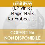 (LP Vinile) Magic Malik Ka-Frobeat - Magic Malik Ka-Frobeat vinile