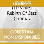 (LP Vinile) Rebirth Of Jazz (From Loriangeles With Love) / Various vinile