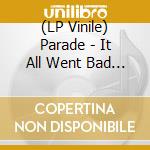 (LP Vinile) Parade - It All Went Bad Somehow vinile