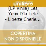 (LP Vinile) Les Yeux D'la Tete - Liberte Cherie (2 Lp) vinile