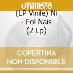 (LP Vinile) Ni - Fol Nais (2 Lp) lp vinile