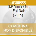 (LP Vinile) Ni - Fol Nais (2 Lp) vinile