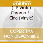 (LP Vinile) Chromb ! - Cinq (Vinyle) vinile