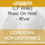 (LP Vinile) Music On Hold - 4Ever vinile