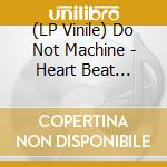 (LP Vinile) Do Not Machine - Heart Beat Nation lp vinile