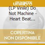 (LP Vinile) Do Not Machine - Heart Beat Nation vinile