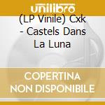 (LP Vinile) Cxk - Castels Dans La Luna vinile
