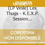 (LP Vinile) Les Thugs - K.E.X.P. Session 10-07-2008 vinile