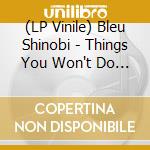 (LP Vinile) Bleu Shinobi - Things You Won't Do Today