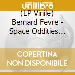 (LP Vinile) Bernard Fevre - Space Oddities 1976-1985 vinile