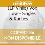 (LP Vinile) Vox Low - Singles & Rarities - 2014/2018 vinile