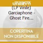 (LP Vinile) Garciaphone - Ghost Fire (Vinyl) vinile
