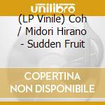 (LP Vinile) Coh / Midori Hirano - Sudden Fruit vinile