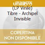 (LP Vinile) Tibre - Archipel Invisible vinile