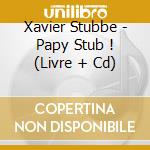 Xavier Stubbe - Papy Stub ! (Livre + Cd) cd