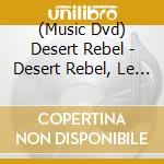 (Music Dvd) Desert Rebel - Desert Rebel, Le Film cd