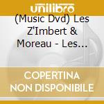 (Music Dvd) Les Z'Imbert & Moreau - Les Zim'S S'Envolent (Dvd) cd