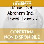 (Music Dvd) Abraham Inc. - Tweet Tweet (Dvd) cd musicale