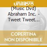 (Music Dvd) Abraham Inc. - Tweet Tweet (Dvd) cd