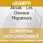 Aksak - Les Oiseaux Migrateurs cd