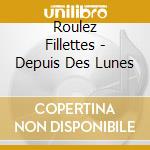 Roulez Fillettes - Depuis Des Lunes cd musicale