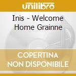 Inis - Welcome Home Grainne cd musicale