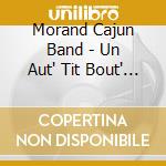 Morand Cajun Band - Un Aut' Tit Bout' ! cd musicale