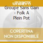 Groupe Sans Gain - Folk A Plein Pot cd