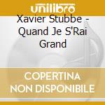 Xavier Stubbe - Quand Je S'Rai Grand cd musicale