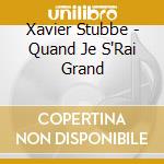 Xavier Stubbe - Quand Je S'Rai Grand cd
