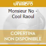 Monsieur No - Cool Raoul cd