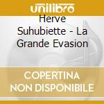 Herve Suhubiette - La Grande Evasion cd musicale