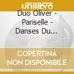 Duo Oliver - Pariselle - Danses Du Sud-Ouest Et Autres Mondes cd musicale