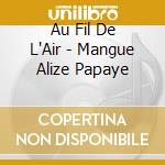 Au Fil De L'Air - Mangue Alize Papaye cd musicale