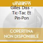 Gilles Diss - Tic-Tac Et Pin-Pon cd musicale