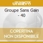 Groupe Sans Gain - 40 cd musicale di Groupe Sans Gain