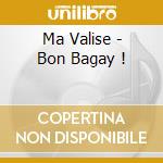 Ma Valise - Bon Bagay ! cd