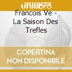 Francois Ve - La Saison Des Trefles cd