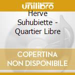 Herve Suhubiette - Quartier Libre cd musicale